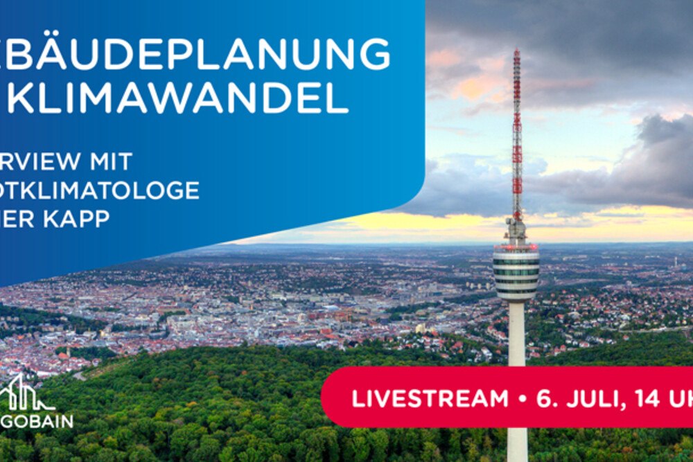 © Saint-Gobain Welchen Einfluss hat der Klimawandel auf die Gebäudeplanung? Saint-Gobain lädt am 6. Juli zum kostenlosen Livestream.